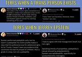 TERFS WHEN A TRANS PERSON EXISTS Diana Alastair ... 11/13/23 X This video is the #trans rights movement in a nutshell: a violent man pretends to be a victim of evil transphobes, all the while uttering graphic threats of death, mutilation, and cannibalism against women for wanting something of our own. Memento Mori @Sofi182Rdz Translated from Spanish by Grok X.com Trans "men" are harmless. However, trans "women" are men: Rate this translation: B TERFS WHEN JEFFREY EPSTEIN Diana Alastair @sappholives83 X. X.com Epstein performed pedophilic acts, but he wasn't a p--------; his victim profile makes it clear that his preference was for adolescent girls. As for Trump, I haven't seen any evidence that convinces me that he preyed on children. He's a grade-A creep, but not a p--------. 1:38 PM - 4/23/26 -76 Views Memento Mori @Sofi182Rdz Translated from Spanish by Grok X.com I hate to agree with that misogynistic dwarf, but he's right. Speaking strictly of paraphilias, p--------- is sexual arousal by prepubescents. Epstein was ephebophilic, specifically for postpubescents, teenagers.