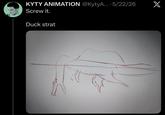 KYTY ANIMATION @KytyA... · 5/22/26 X Screw it. Duck strat