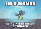 EW A WOMAN VIRGINITY SHIELD ACTIVATED www