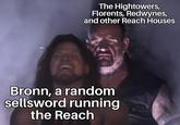 The Hightowers, Florents, Redwynes, and other Reach Houses Bronn, a random sellsword running the Reach