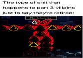 The type of s--- that happens to part 3 villains just to say they're retired: Fix dislocation 8 8 8 8 8 8