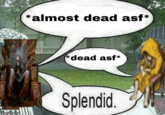 *almost dead asf* *dead asf* Splendid. matip.com