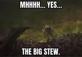 MHHHH... YES... THE BIG STEW.