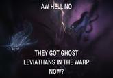 AW HELL NO THEY GOT GHOST LEVIATHANS IN THE WARP NOW?