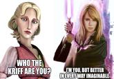 imgflip.com WHO THE KRIFF ARE YOU? I'M YOU, BUT BETTER IN EVERY WAY IMAGINABLE