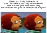 When you finally realize all of your DM's NPC's are not just women but look like little girls even when they are centuries old gods or vampires or dragons imgflip.com