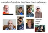 alamy Average Dude Posting Online Calling Women Fat and Ugly Starterpack alamy www.alamy.com PLAY SLOW DAR "Landwhales" "Feminists" "Libtards" ART