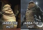 JABBA THE HUTT JABBA THE HOT