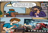 At Random by Ryan Mason My husband has been spending all of our money on adult entertainment. ATRANDOMCOMICS.COM COLO COCITADEL CITALET CITADE COLOUR COLOUR CITADEL DRY COLOUR DRY JOMPOUN CITADEL CITADEL COLOUR COLOUR IMRIK BLUE HE DRY PALESUN CITADEL COLOUR DRY ASTORATH RED Cy [ E WARHAMME 40,000 ARMAGEDI IN THE GRIM DARKNESS OF THE FAR FUTURE THERE IS ONLY