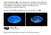 GET READY: On May 31, 2026, the Moon will reach its full phase. It will be the second Full Moon of May, which makes it a calendrical Blue Moon A rare Full Blue Moon is coming! Alex → @AlexKHC We only see this once in a blue moon