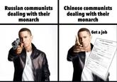 Russian communists dealing with their monarch Chinese communists dealing with their monarch Get a job