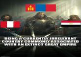 imgflip.com @ BEING A CURRENTLY IRRELEVANT COUNTRY COMMONLY ASSOCIATED WITH AN EXTINCT GREAT EMPIRE P