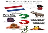 What if Indonesia has its own r/arabfunny Starter Pack Indonesia Raya Making fun of its colony (Netherlands) Fufu fafa Funny Indonesian songs 0 Halal ว Haram Lots of satire and comedy sounds Cartoon sounds More monke putis (pootis)
