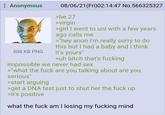 : Anonymous 506 KB PNG 08/06/21 (Fri)02:14:47 No.566325327 >be 27 >virgin >girl I went to uni with a few years ago calls me >"hey anon i'm really sorry to do this but I had a baby and I think it's yours" >uh bitch that's f------ impossible we never had sex >"what the f--- are you talking about are you serious" >start arguing >get a DNA test just to shut her the f--- up >it's positive what the f--- am I losing my f------ mind