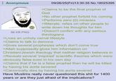 Anonymous 86 KB PNG 09/26/25(Fri)13:30:35 No. 18025395 >Claims to be the final prophet of God >No other prophet fortold his coming >Performs zero (0) miracles >Illiterate, relies on other people to write down his thoughts for him >Doesn't conferr with any serious theologians >Lives an unholy carnal lifestyle >Claims to talk to demons >Gives several prophesies which don't come true >Allah supposedly gives him information on Christian/Jewish theology that neither religion believes in >Reveals several 'inspired' scientific theories which were obviously false even in his own day >Claims that if he is a false prophet then he will be killed by having his aorta severed >Canonically dies by having his aorta severed Have Muslims really never questioned this s--- for 1400 years or are they just afraid of the implications?