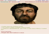 Board /pol/ - Politically Incorrect Anonymous (ID: EB/2k09+ ) Settings Mobile Home 06/01/26(Mon)11:43:09 No.536199803 453 KB PNG >"Listen here you f------ CHUD" >"You RIGHT WING Christian p------------!" >"I believe in BASEDENCE, and THIS is what Jesus REALLY looked like" Yours sincerely, -People who don't believe in Jesus