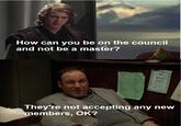 How can you be on the council and not be a master? Menu Churrasqueira Ba Eat It - Take Out Etries They're not accepting any new members, OK?