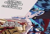 TRYING TO GET PLATINUM ON JJBA EYES OF HEAVEN TRYING TO FIND SOMEONE WHO PLAYS ONLINE