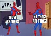 NY PO THOSE ARE TURKS! NO, THOSE ARE TURKS! imgflip.com