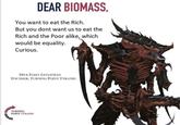 DEAR BIOMASS, You want to eat the Rich. But you dont want us to eat the Rich and the Poor alike, which would be equality. Curious. HIVE FLEET LEVIATHAN FOUNDER, TURNING POINT TYRANID TURNING POINT TYRANID