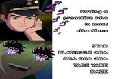 ゴ Having a proactive role ゴ in most situations STAR PLATINUM! ORA ORA ORA ORA YARE YARE DAZE