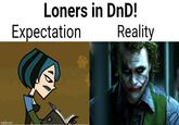 imgflip.com Loners in DnD! Expectation Reality