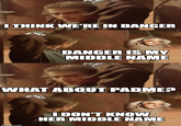 I THINK WE'RE IN DANGER DANGER IS MY MIDDLE NAME WHAT ABOUT PADME? imgflip.com I DON'T KNOW HER MIDDLE NAME