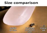 Size comparison Grain of rice Smallest computer Close ad ever