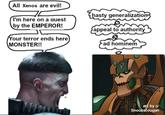 All Xenos are evil! I'm here on a quest by the EMPEROR! Your terror ends here) MONSTER!! hasty generalization appeal to authority ad hominem Q art by u/ Snoubalougan