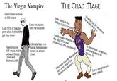 THE CHAD MAGE The Virgin Vampire Hasn't been outside in 500 years Lost 15TB of Salubri p--- when SchreckNet got shut down Even the furries think he's a loser. Kills Nazis in the Hollow Earth for sport. Reality can be whatever he wants it to be Totally nailed Maxine at the Spy's Demise. Is never late: he arrives Pawn in some 10D chess match between Daddy Caine and Mistress Lilith Ultimate fate is to be an Antideluvian snack or a lawn chair. (Still needs the password) Package exactly the perfect size and shape for maximum pleasure. precisely when he means to. Turns vampires into lawn chairs.
