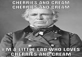 CHERRIES AND CREAM CHERRIES AND CREAM I'M A LITTLE LAD WHO LOVES CHERRIES AND CREAM made with mematic