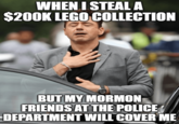 WHEN I STEAL A $200K LEGO COLLECTION BUT MY MORMON FRIENDS AT THE POLICE DEPARTMENT WILL COVER ME