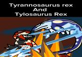 Tyrannosaurus rex And Tylosaurus Rex