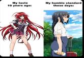 My taste 10 years ago: My humble standard these days: