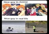 Nice guy in Anime Nice guy in real life