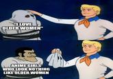 "I LOVE OLDER WOMEN" 2 ANIME GIRLS WHO LOOK NOTHING LIKE OLDER WOMEN imgflip.com
