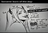 Sorcerer burn of the day: на Ha Wow! you use PATRONS TO GET MAGIC? That's kind of pathetic... Are you going to let the PATRONS f--- your girlfriend for you too?