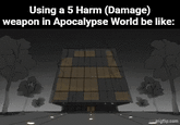 Using a 5 Harm (Damage) weapon in Apocalypse World be like: im.imgflip.com