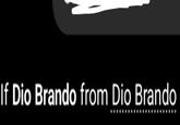 If Dio Brando from Dio Brando