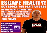 ESCAPE REALITY! BUY BOOKS YOU CAN'T AFFORD! NEVER PAINT YOUR MINIS! FORGET YOU HAVE RESPONSIBILITIES! NEGLECT EVERYONE AROUND YOU! THROW YOUR LIFE AWAY! FULL SEND! DESPAIR, DOOM & DEPRESSION OFFICIALLY BE A MAN POWERED BY: WARHAMMER WH40K & GW!