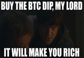 BUY THE BTC DIP. MY LORD IT WILL MAKE YOU RICH