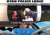 imgflip.com UTAH POLICE LOGIC Not harassment Harassment