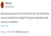 i frew up :( @doulbedoink Basically everyone has a "John Lennon beat his wife" style fact that they cant stop themselves from sharing if anything even tangentially related comes up in conversation Traducir Tweet 2:04 p. m. - 15 abr. 2023 -17,2 M Reproducciones