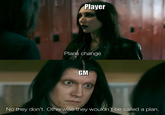 Player Plans change GM No they don't. Otherwise they wouldn't be called a plan.