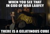 WHEN YOU SEE THAT IN GOD OF WAR LAUFEY THERE IS A GELATINOUS CUBE imgflip.com