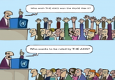 Who wish THE AXIS won the World War II? Who wants to be ruled by THE AXIS?