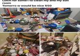 Lokin for somel to clean my and my son room Tomorrow would be nice $50