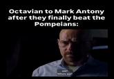 Octavian to Mark Antony after they finally beat the Pompeians: we? Who's we?