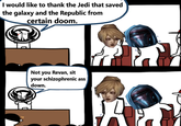 I would like to thank the Jedi that saved the galaxy and the Republic from certain doom. Not you Revan, sit your schizophrenic ass down.
