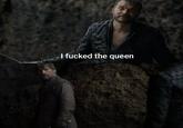 I f----- the queen